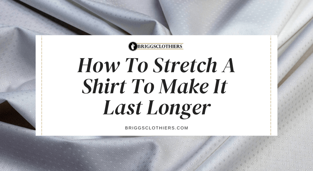 How To Stretch A Shirt To Make It Last Longer – Briggs Clothiers