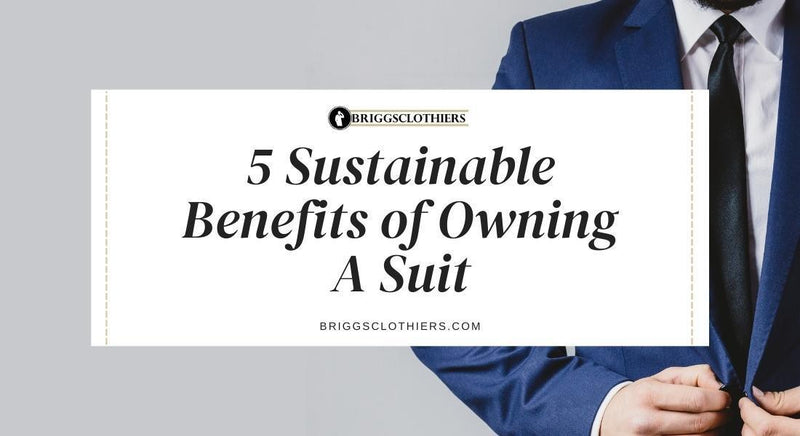 5 Sustainable Benefits of Owning a Custom Suit! - Briggs Clothiers