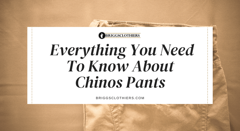 Everything You Need To Know About Chinos Pants - Briggs Clothiers