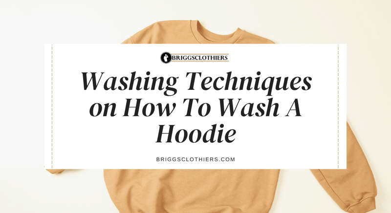 Washing Techniques on How To Wash A Hoodie - Briggs Clothiers