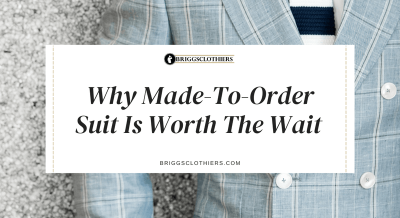 Why a Made-to-Order Suit is Worth the Wait - Briggs Clothiers